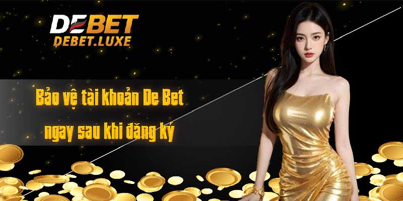 Bảo vệ tài khoản De Bet ngay sau khi đăng ký 